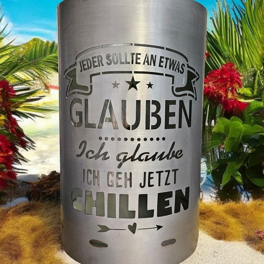 Feuertonne / Feuerkorb mit Motiv " CHILLEN - Jeder sollte an etwas glauben, ich glaube ich geh jetzt chillen "