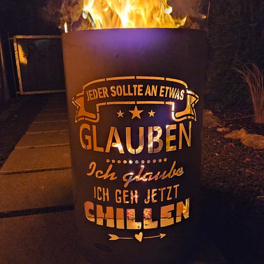 Feuertonne / Feuerkorb mit Motiv " CHILLEN - Jeder sollte an etwas glauben, ich glaube ich geh jetzt chillen "